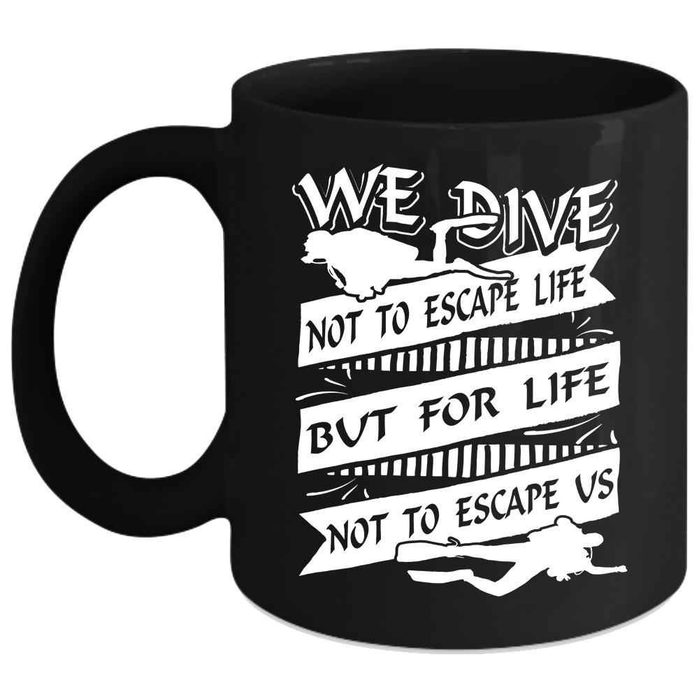 We Dive Not To Escape Life Coffee Mug, For Life Not To Escape Us Coffee Cup