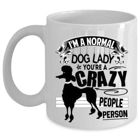 You're A Crazy People Person Coffee Mug, I'm A Normal Dog Lady Cup