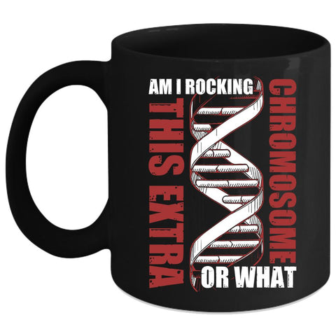 Am I Rockin This Extra Chromosome Or What Coffee Mug, Awesome Coffee Cup