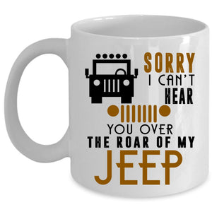 You Over The Roar Of My Jeep Coffee Mug, Sorry I Can't Hear Cup