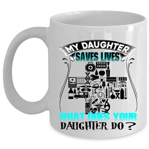 What Does Your Daughter Do Coffee Mug, My Daughter Saves Lives Cup