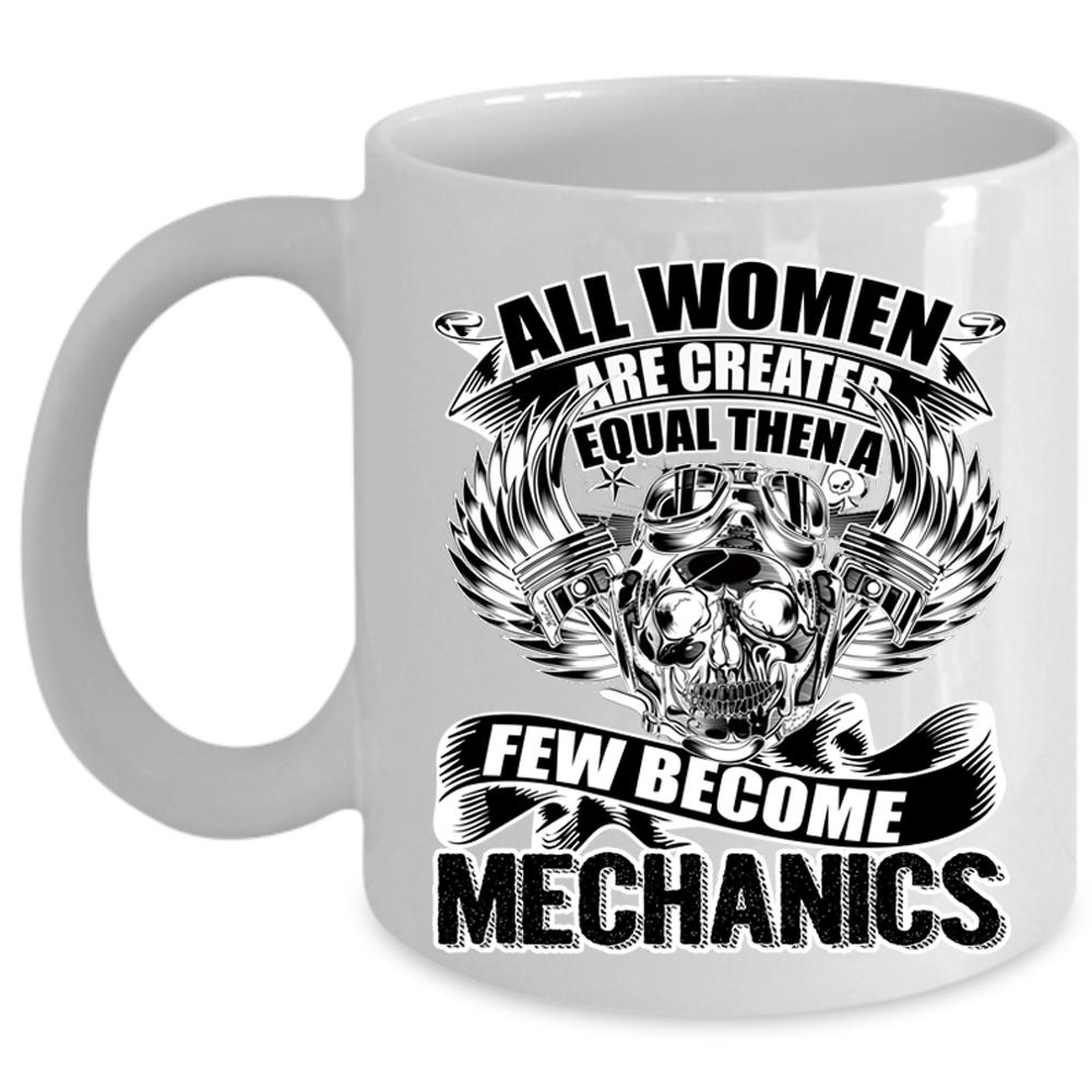 A Few Become Mechanics Coffee Mug, All Women Are Created Equal Cup