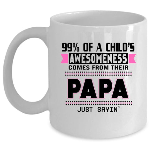 99% Of A Child's Awesomeness Comes From Their Papa Cup (Coffee Mug - White)