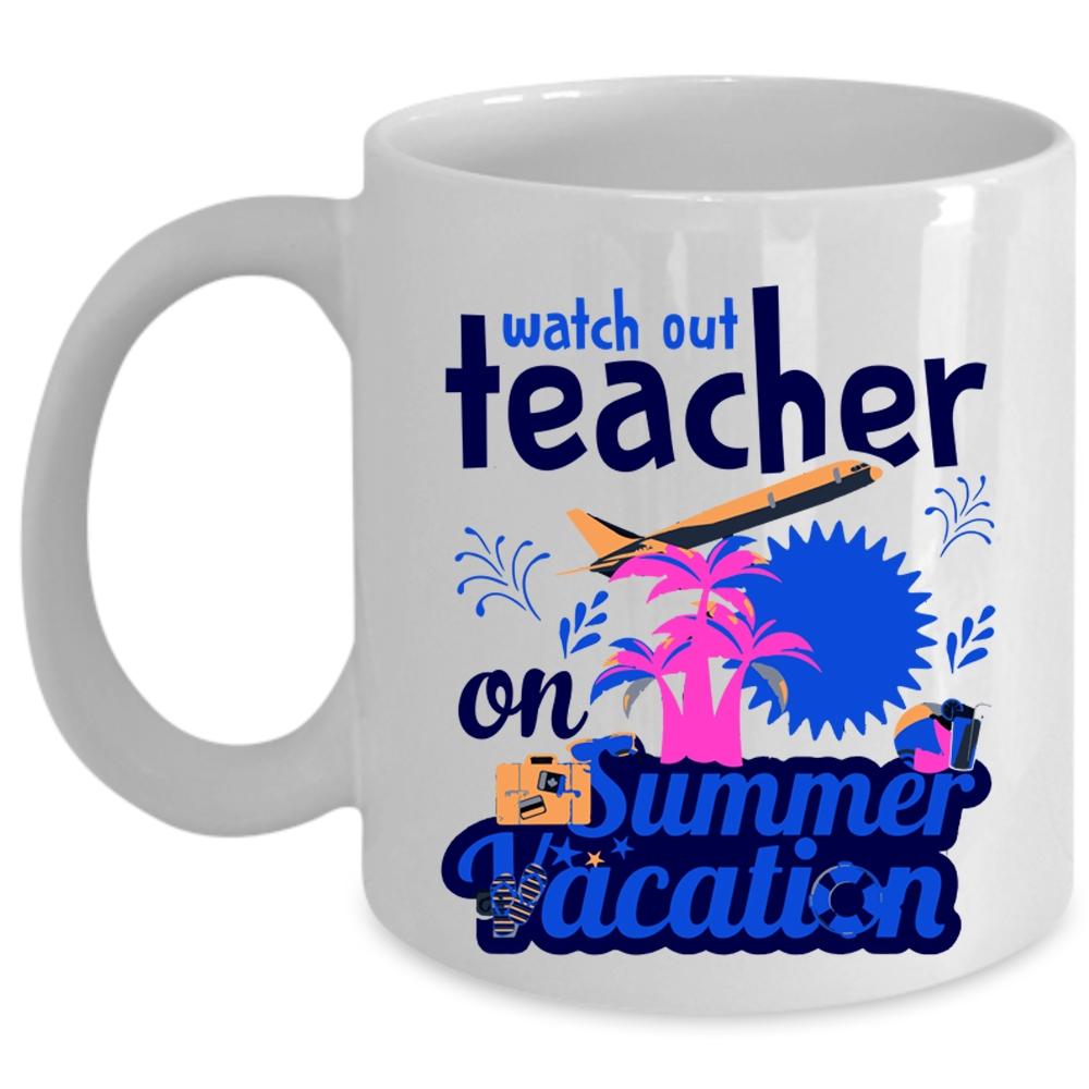 Watch Out Teacher On Summer Vacation Cup, Funny Teacher Mug (Coffee Mug - White)