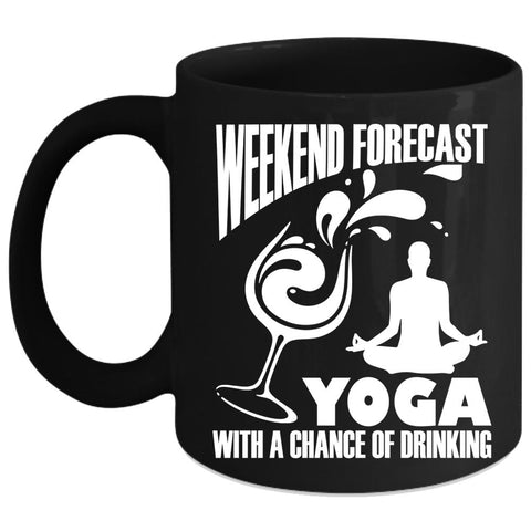 Weekend Forecast Yoga Coffee Mug, Chance Of Drinking Coffee Cup