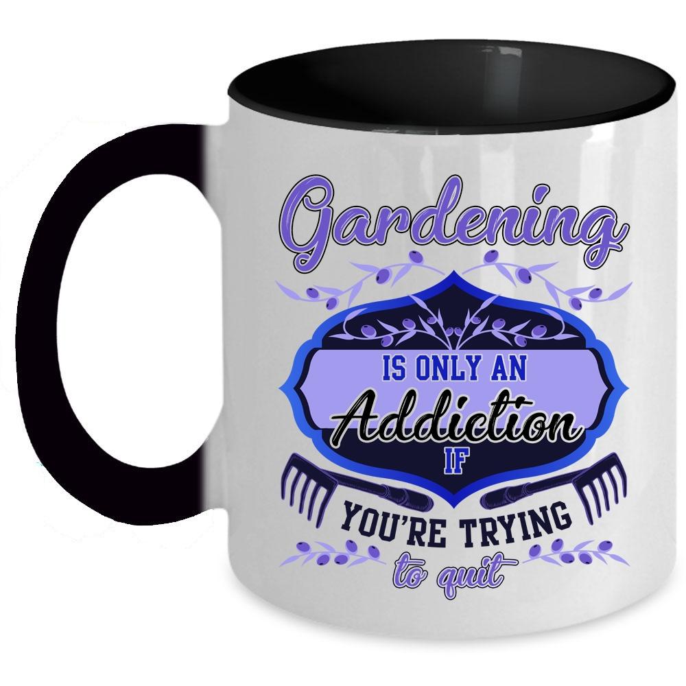 You're Trying To Quit Coffee Mug, Gardening Is Only An Addiction Accent Mug