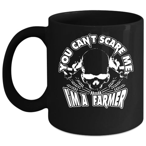 You Can't Scare Me Coffee Mug, I'm A Farmer Coffee Cup