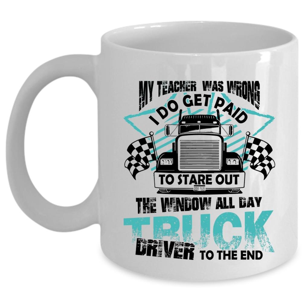 All day Truck Driver To The End Coffee Mug, My Teacher Was Wrong Cup