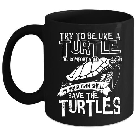 Try To Be Like A Turtle Be Comfortable Coffee Mug, Cute Turtles Coffee Cup