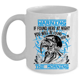 You Will Br Found Here In The Morning Coffee Mug, If Found Here At Night Cup