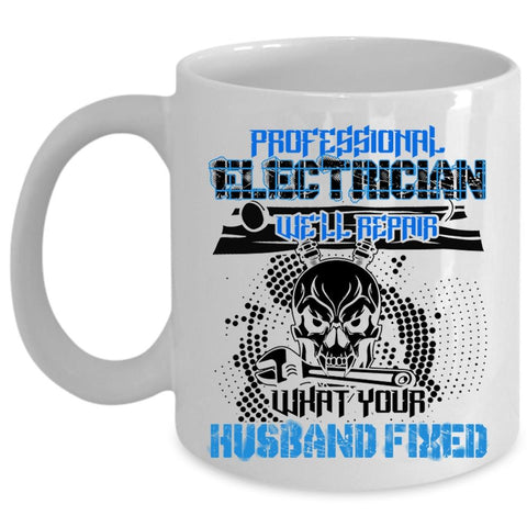 We'll Repair What Your Husband Fixed Coffee Mug, Professional Electrician Cup