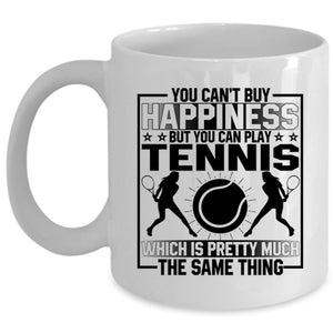 You Can Buy Play Tennis Coffee Mug, You Can't Buy Happiness Cup