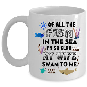 All The Fish In The Sea Cup, I'm So Glad My Wife Swam To Me Mug (Coffee Mug - White)