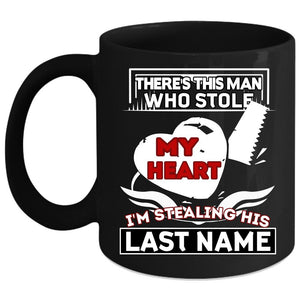 This Man Stole My Heart Coffee Mug, I'm Stealing His Last Name Coffee Cup