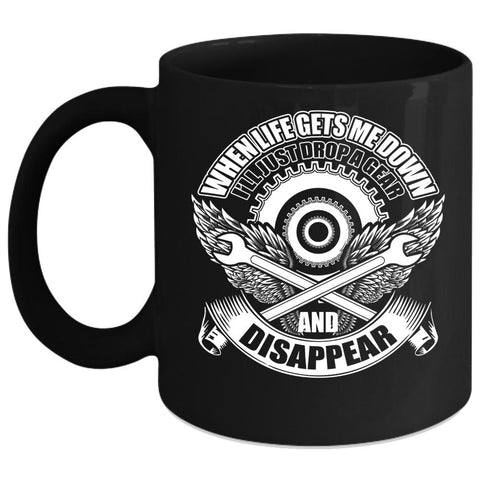 When Life Gets Me Down Coffee Mug, I'll Just Drop A Gear And Disappear Coffee Cup