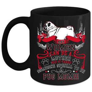 Any Women Can Be A Mother Coffee Mug, Some Special To Be Pug Mom Coffee Cup