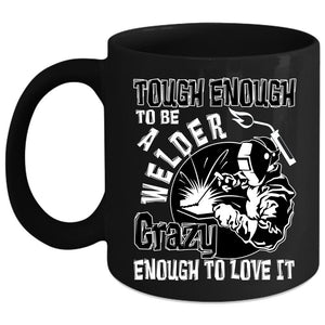 Tough Enough To Be A Welder Coffee Mug, Crazy Love Coffee Cup