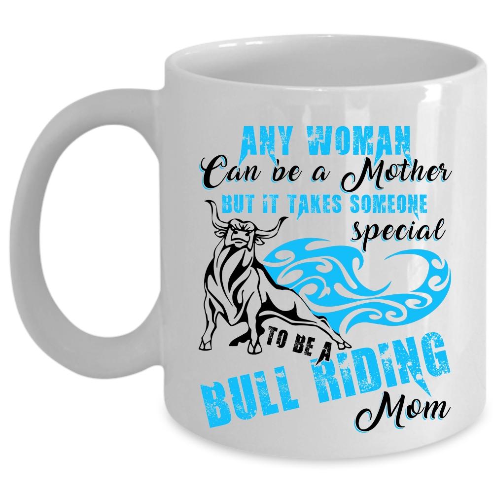 To Be A Bull Riding Mom Coffee Mug, Any Woman Can Be A Mother Cup