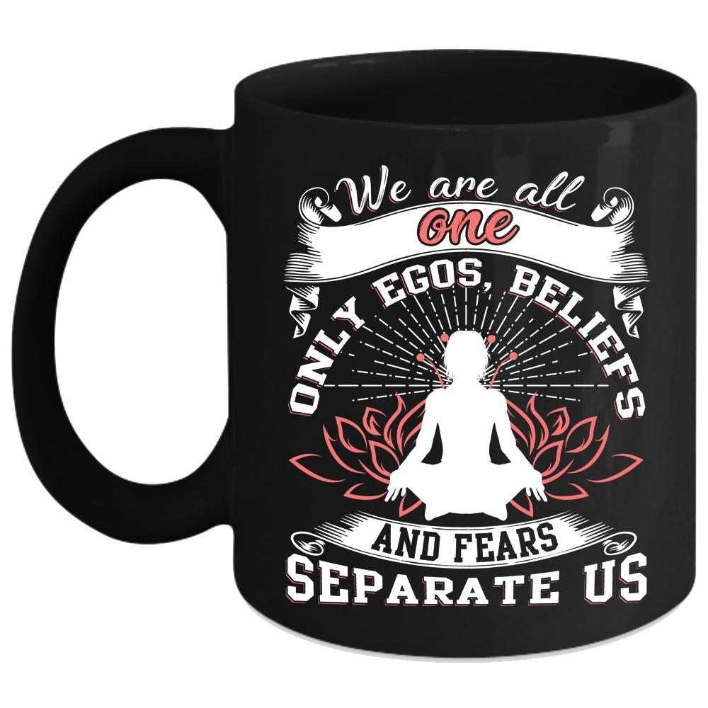 We Are All One Only Egos Coffee Mug, Fears Separate Us Coffee Cup