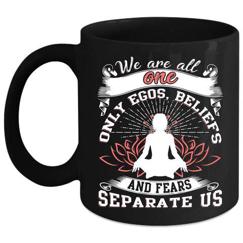 We Are All One Only Egos Coffee Mug, Fears Separate Us Coffee Cup