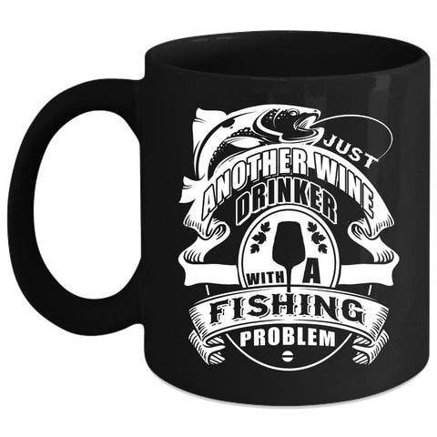 Wine Drinker With A Fishing Problem Coffee Mug, Gift For Fisher Coffee Cup