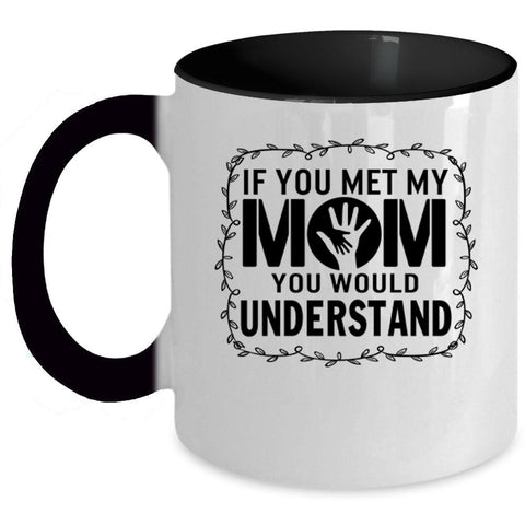 You Would Understand Coffee Mug, If You Met My Mom Accent Mug