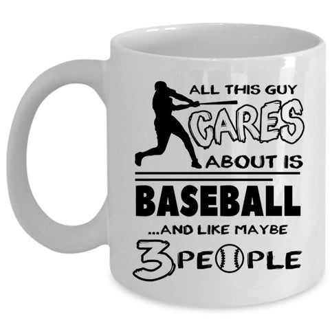 All This Guy Cares About Is Baseball Cup, Baseball Player Mug (Coffee Mug - White)