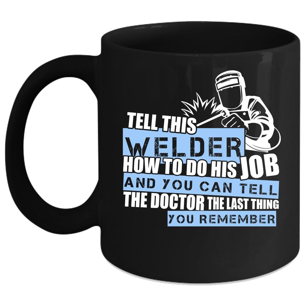 This Welder How To Do His Job Coffee Mug, Cool Welding Coffee Cup