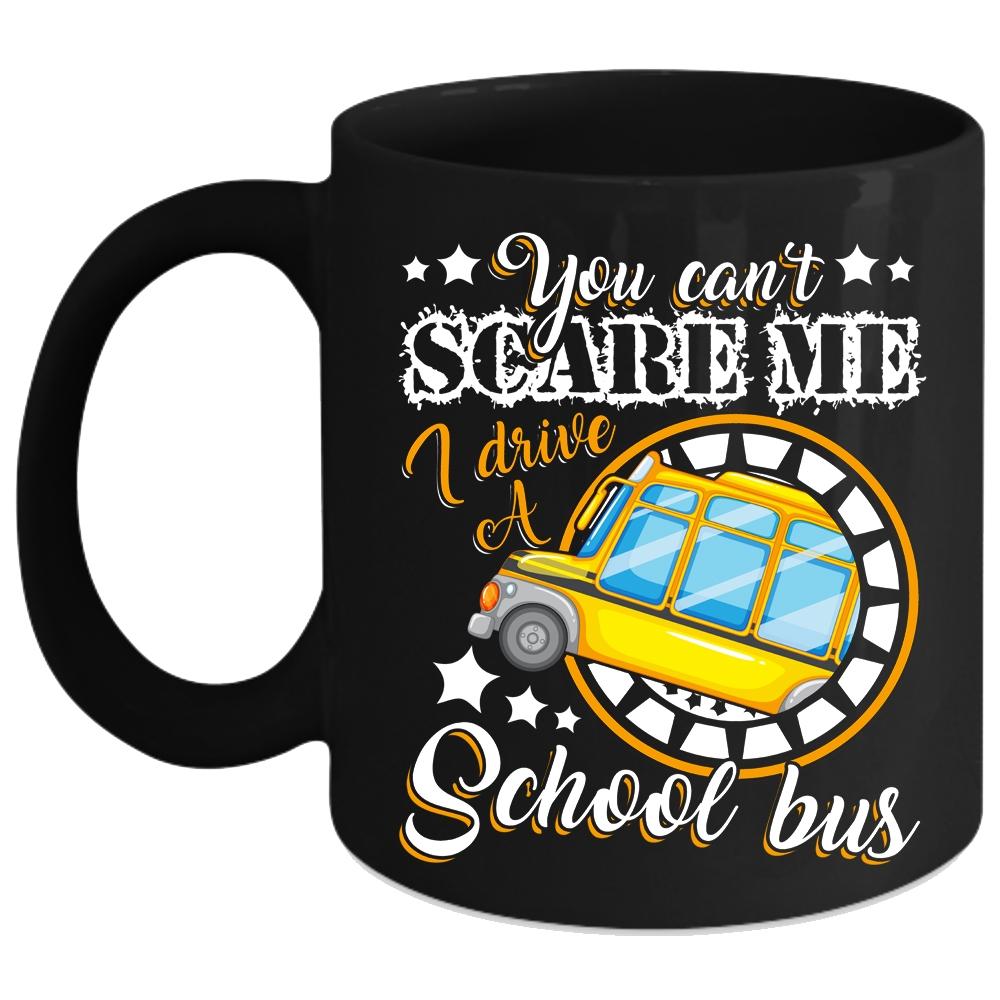 You Can't Scare Me Coffee Mug, I Drive A School Bus Coffee Cup