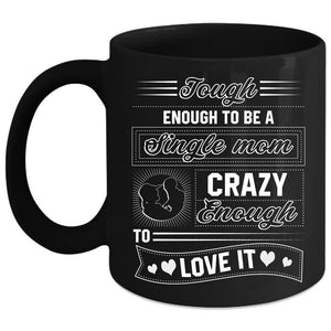 Tough Enough To Be A Single Mom Coffee Mug, I Love It Coffee Cup