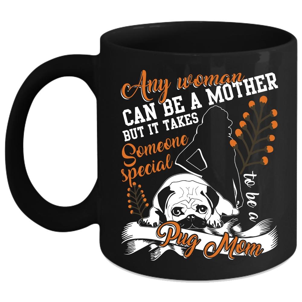 Any Woman Can Be A Mother Coffee Mug, Someone Special To Be A Pug Mom Coffee Cup