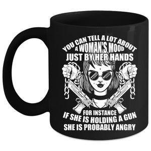 You Can Tell A Lot About A Woman's Mood Coffee Mug, She Is Holding A Gun Coffee Cup