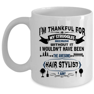 Awesome Hair Stylist I Am Coffee Mug, I'm Thankful For My Struggles Cup