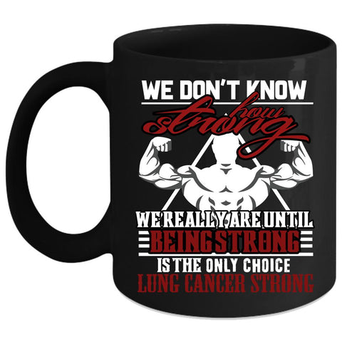 We Don't Know How Strong Coffee Mug, We Really Are Until Being Strong Coffee Cup