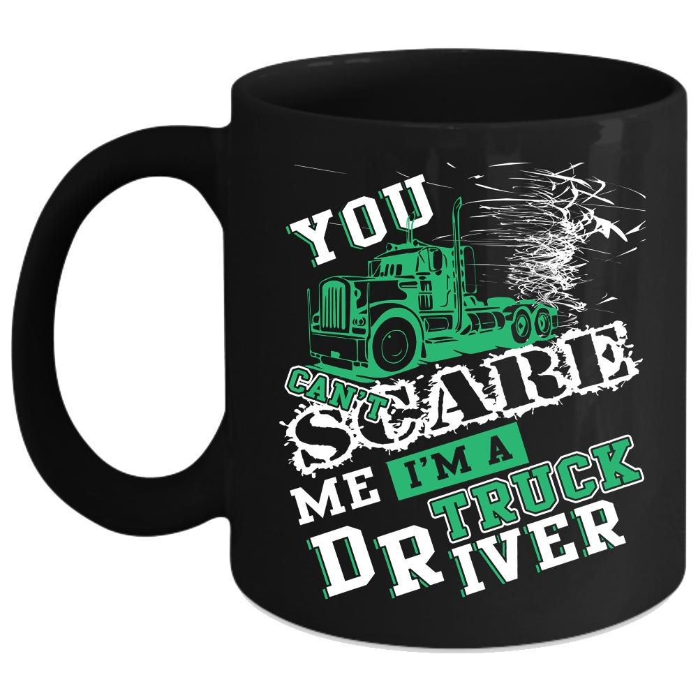 You Can't Scare Me Coffee Mug, I'm A Truck Driver Coffee Cup