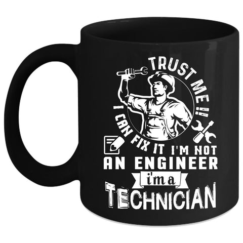 Trust Me I Can Fix It I'm Not An Engineer Coffee Mug, I'm A Technician Coffee Cup