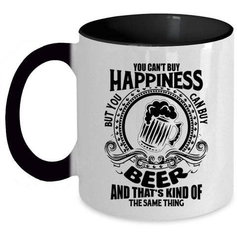 You Can Buy Beer Coffee Mug, You Can't Buy Happiness Accent Mug