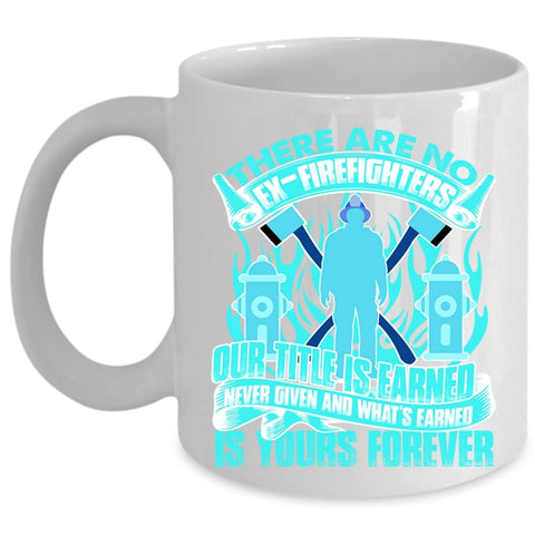 Awesome Gift For Firefighter Coffee Mug, There Are No Ex-Firefighters Cup