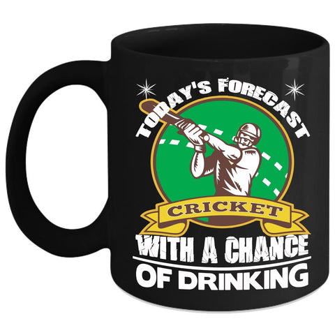 Today's Forecast Cricket Coffee Mug, Chance Of Drinking Coffee Cup