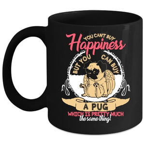 You Can't Buy Happiness Coffee Mug, You Can Buy A Pug Coffee Cup