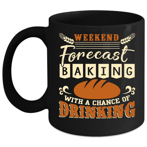 Weekend Forecast Baking Coffee Mug, Chance Of Drinking Coffee Cup