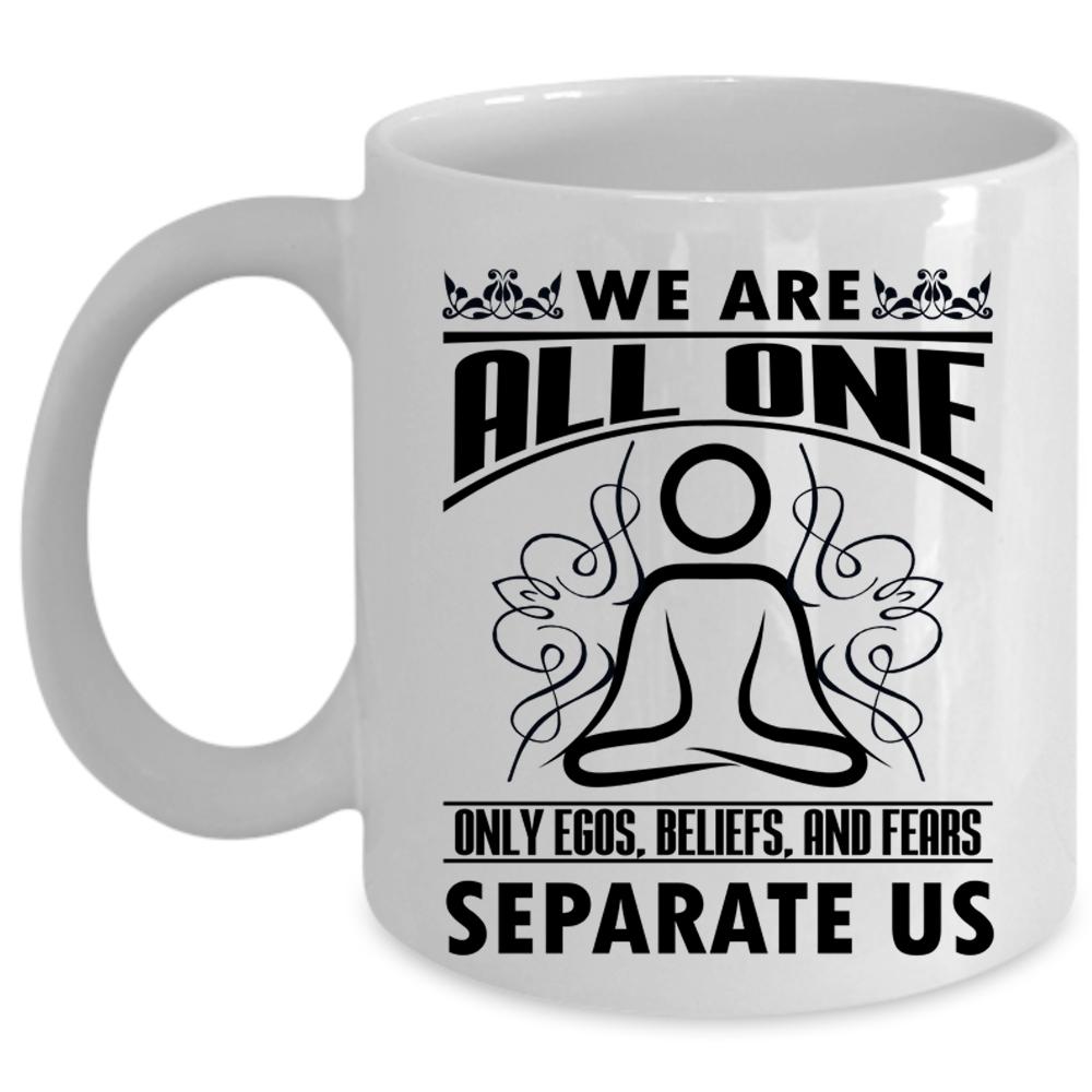 We Are All One Only Egos Beliefs Mug, Fears Separate Us Cup (Coffee Mug - White)