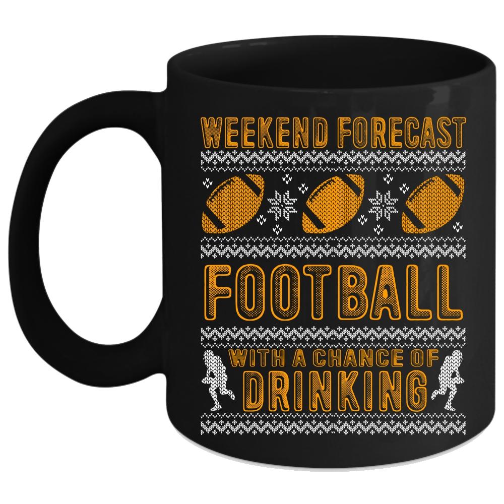 Weekend Forecast Football Coffee Mug, Chance Of Drinking Coffee Cup