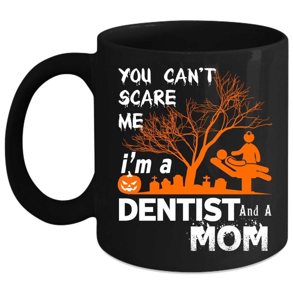 You Can't Scare me Coffee Mug, I'm A Dentist And A Mom Coffee Cup