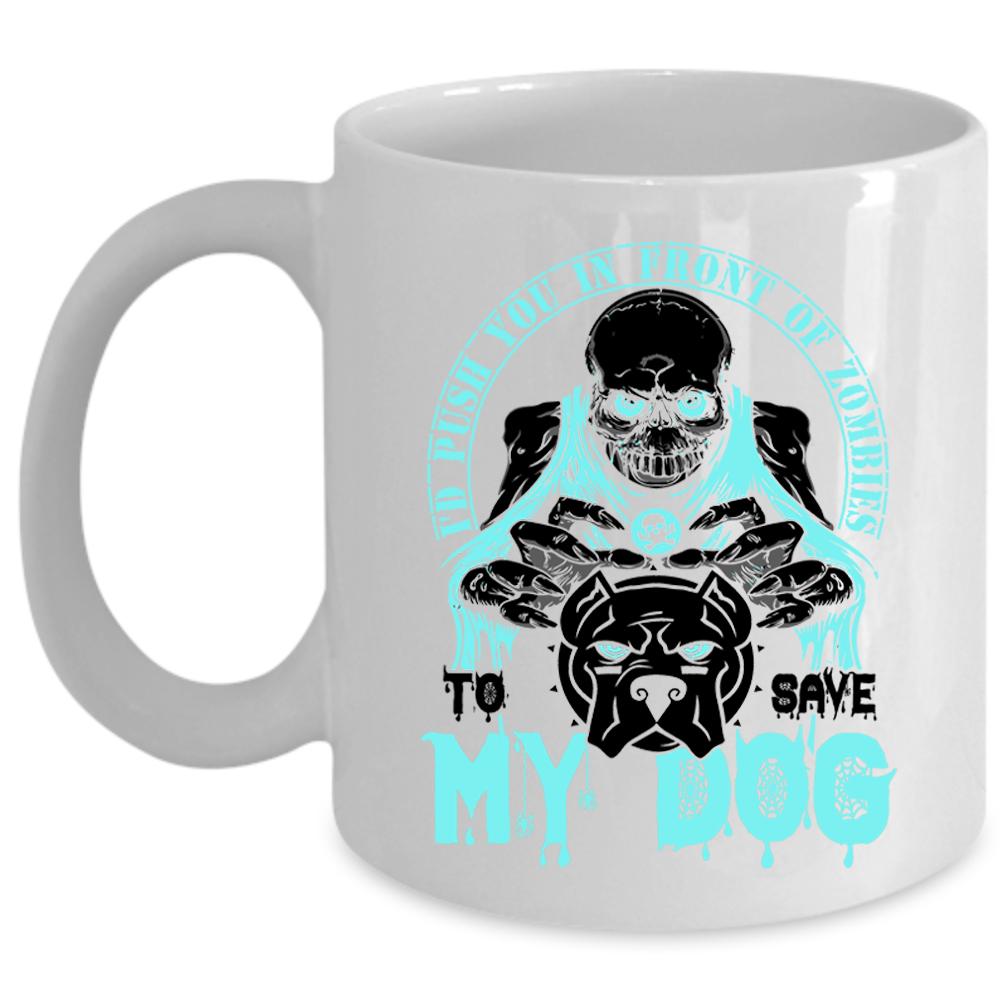 To Save My Dog Coffee Mug, I'd Push You In Front Of Zombies Cup