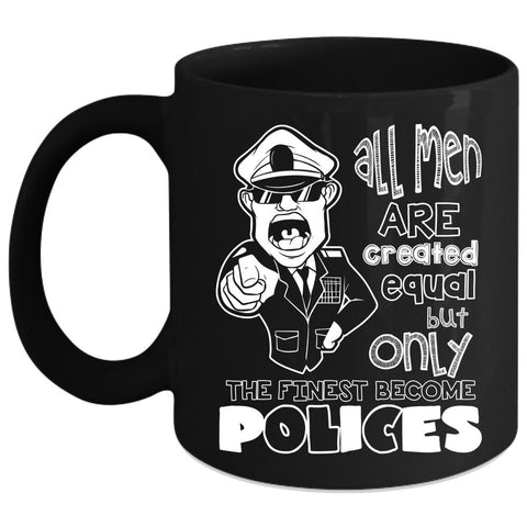 All Men Are Created Equal Coffee Mug, Only The Finest Become Polices Coffee Cup