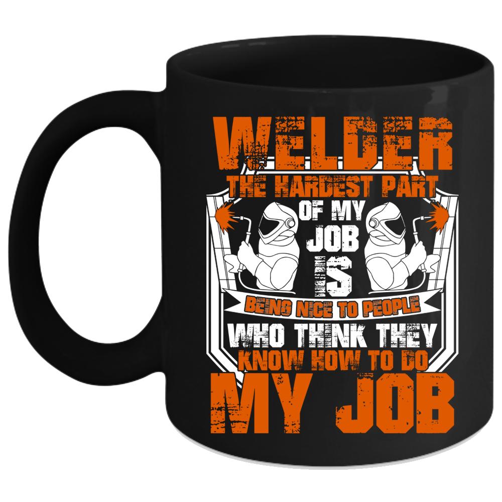 Welder Coffee Mug, The Hardest Part Of My Job Is Being Nice Coffee Cup