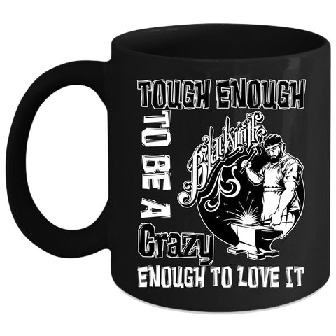 Tough Enough To Be A Blacksmith Coffee Mug, I Love It Coffee Cup