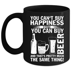 You Can Buy Beer Coffee Mug, Beer Make Me Happy Coffee Cup