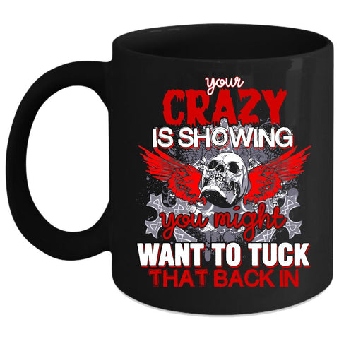 Your Crazy Is Showing Coffee Mug, You Might Want To Tuck Coffee Cup